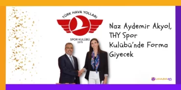 2022 Naz Aydemir Akyol, THY Spor Kulübü’nde Forma Giyecek