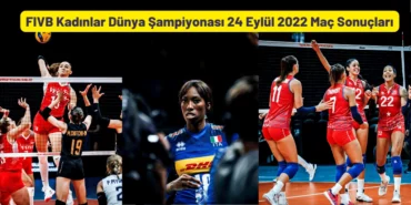 FIVB Kadinlar Dunya Sampiyonasi 24 Eylul 2022 Mac Sonuclari