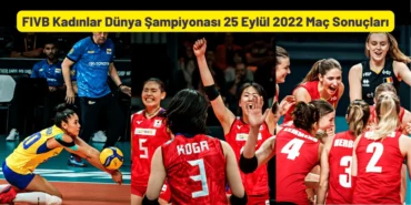 FIVB Kadınlar Dünya Şampiyonası 25 Eylül 2022 Maç Sonuçları