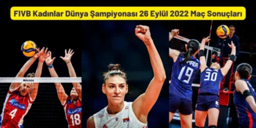 FIVB Kadınlar Dünya Şampiyonası 26 Eylül 2022 Maç Sonuçları