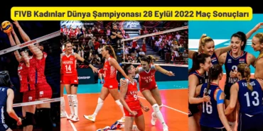 FIVB Kadınlar Dünya Şampiyonası 28 Eylül 2022 Maç Sonuçları