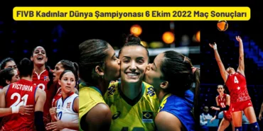 FIVB Kadınlar Dünya Şampiyonası 6 Ekim 2022 Maç Sonuçları