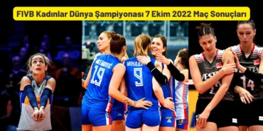 FIVB Kadınlar Dünya Şampiyonası 7 Ekim 2022 Maç Sonuçları