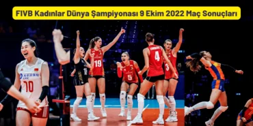 FIVB Kadınlar Dünya Şampiyonası 9 Ekim 2022 Maç Sonuçları