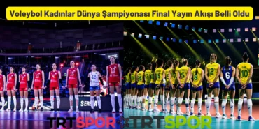 Voleybol Kadınlar Dünya Şampiyonası Final Yayın Akışı 2022