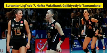 Sultanlar Ligi'nde 7. Hafta Vakıfbank Galibiyetiyle Tamamlandı