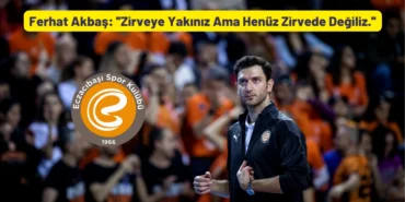 Ferhat Akbaş ''Zirveye Yakınız Ama Henüz Zirvede Değiliz.''