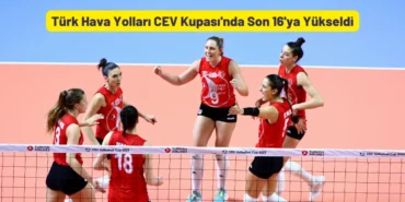 Türk Hava Yolları CEV Kupası'nda Son 16'ya Yükseldi