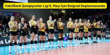 VakifBank Sampiyonlar Ligi 5. Maci Icin Belgradda