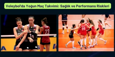 Voleybol'da Yoğun Maç Takvimi Sağlık ve Performans Riskleri