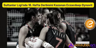 Sultanlar Ligi'nde 18. Hafta Derbisini Kazanan Eczacıbaşı Dynavit