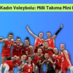 Türk Kadın Voleybolu: Milli Takıma Mini Bakış