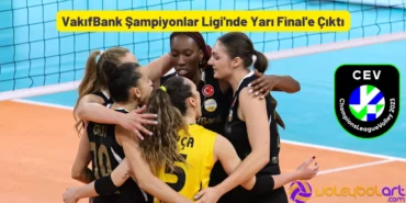 VakifBank Sampiyonlar Liginde Yari Finale Cikti