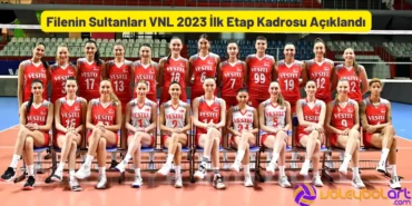 Filenin Sultanları VNL 2023 İlk Etap Kadrosu Açıklandı