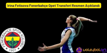Irina Fetisova Fenerbahçe Opet Transferi Resmen Açıklandı