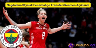 Magdalena Stysiak Fenerbahce Transferi Resmen Aciklandi