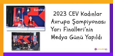 2023 CEV Kadınlar Avrupa Şampiyonası Yarı Finalleri’nin Medya Günü Yapıldı