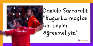 Daniele Santarelli ''Bugünkü maçtan bir şeyler öğrenmeliyiz.''