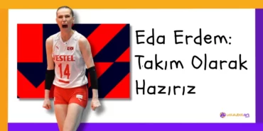 Eda Erdem Takım Olarak Hazırız