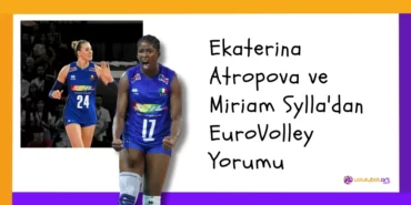 Ekaterina Atropova ve Miriam Sylla'dan EuroVolley Yorumu