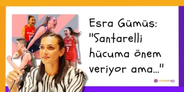 Esra Gümüş ''Santarelli hücuma önem veriyor ama...''