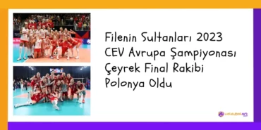 Filenin Sultanları 2023 CEV Avrupa Şampiyonası Çeyrek Final Rakibi Polonya Oldu
