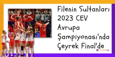 Filenin Sultanları 2023 CEV Avrupa Şampiyonası'nda Çeyrek Final'de