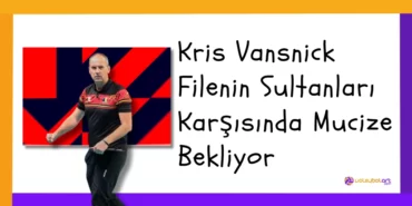 Kris Vansnick Filenin Sultanları Karşısında Mucize Bekliyor
