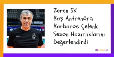 Zeren SK Baş Antrenörü Barbaros Çelenk Sezon Hazırlıklarını Degerlendirdi