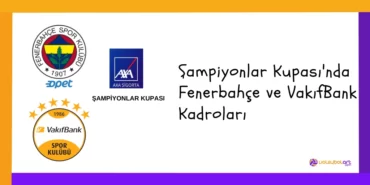 2023 Şampiyonlar Kupası'nda Fenerbahçe ve VakıfBank Kadroları