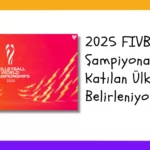 2025 FIVB Dünya Şampiyonası Katılan Ülkeler Nasıl Belirleniyor