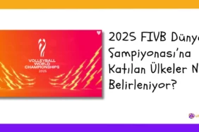 2025 FIVB Dünya Şampiyonası Katılan Ülkeler Nasıl Belirleniyor