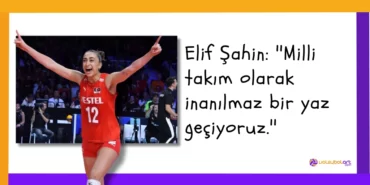 Elif Şahin ''Milli takım olarak inanılmaz bir yaz geçiyoruz.''