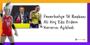 Fenerbahçe SK Başkanı Ali Koç Eda Erdem Kararını Açıkladı