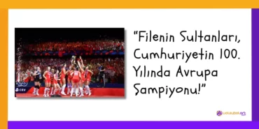 “Filenin Sultanları, Cumhuriyetin 100. Yılında Avrupa Şampiyonu!”