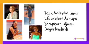 Türk Voleybolunun Efsaneleri Avrupa Şampiyonluğunu Değerlendirdi