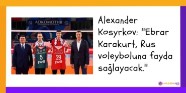 Alexander Kosyrkov ''Ebrar Karakurt, Rus voleyboluna fayda sağlayacak.''