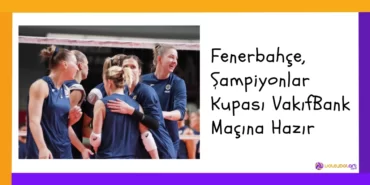 Fenerbahçe, Şampiyonlar Kupası VakıfBank Maçına Hazır