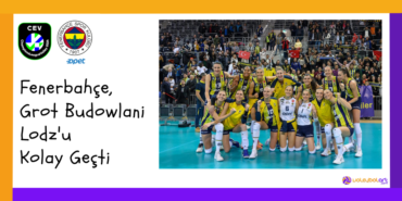 Fenerbahçe, Grot Budowlani Lodz'u Kolay Geçti