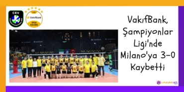 VakıfBank, Şampiyonlar Ligi'nde Milano'ya 3-0 Kaybetti