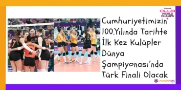 Cumhuriyetimizin 100.Yilinda Tarihte Ilk Kez Kulupler Dunya Sampiyonasinda Turk Finali Olacak