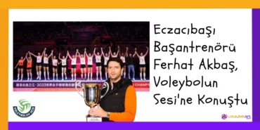 Eczacıbaşı Başantrenörü Ferhat Akbaş, Voleybolun Sesi'ne Konuştu6