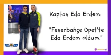 Kaptan Eda Erdem: "Fenerbahçe Opet'te Eda Erdem oldum."1