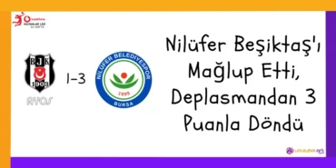 Nilüfer, Beşiktaş'ı Mağlup Etti, Deplasmanda 3 Puanla Döndü