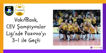 VakıfBank, CEV Şampiyonlar Ligi’nde Pazova’yı 3-1 ile Geçti
