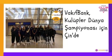VakifBank Kulupler Dunya Sampiyonasi icin Cinde
