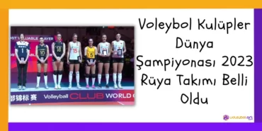 Voleybol Kulüpler Dünya Şampiyonası 2023 Rüya Takımı Belli Oldu