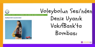 Voleybolun Sesinden Deniz Uyanik VakifBankta Bombasi 2023