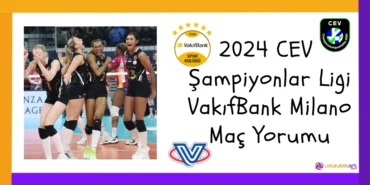 2024 CEV Şampiyonlar Ligi VakıfBank Milano Maç Yorumu2024