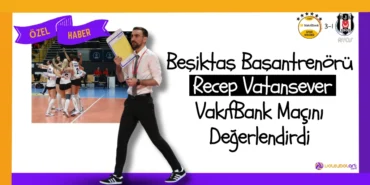 Beşiktaş Başantrenörü Recep Vatansever VakıfBank Maçını Değerlendirdi